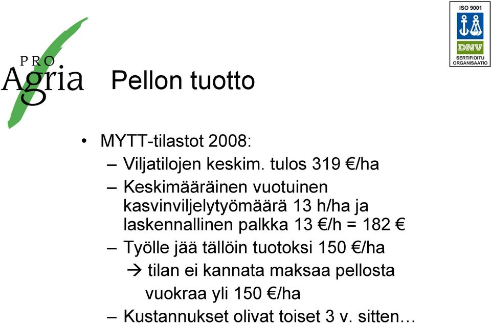 laskennallinen palkka 13 /h = 182 Työlle jää tällöin tuotoksi 150 /ha