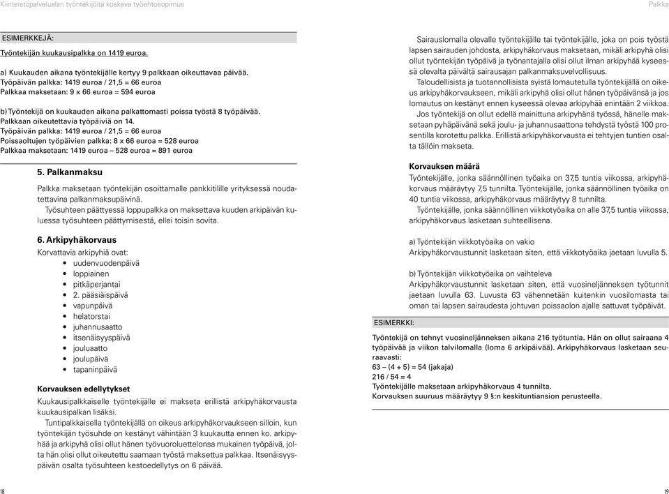 Palkkaan oikeutettavia työpäiviä on 14. Työpäivän palkka: 1419 euroa / 21,5 = 66 euroa Poissaoltujen työpäivien palkka: 8 x 66 euroa = 528 euroa Palkkaa maksetaan: 1419 euroa 528 euroa = 891 euroa 5.