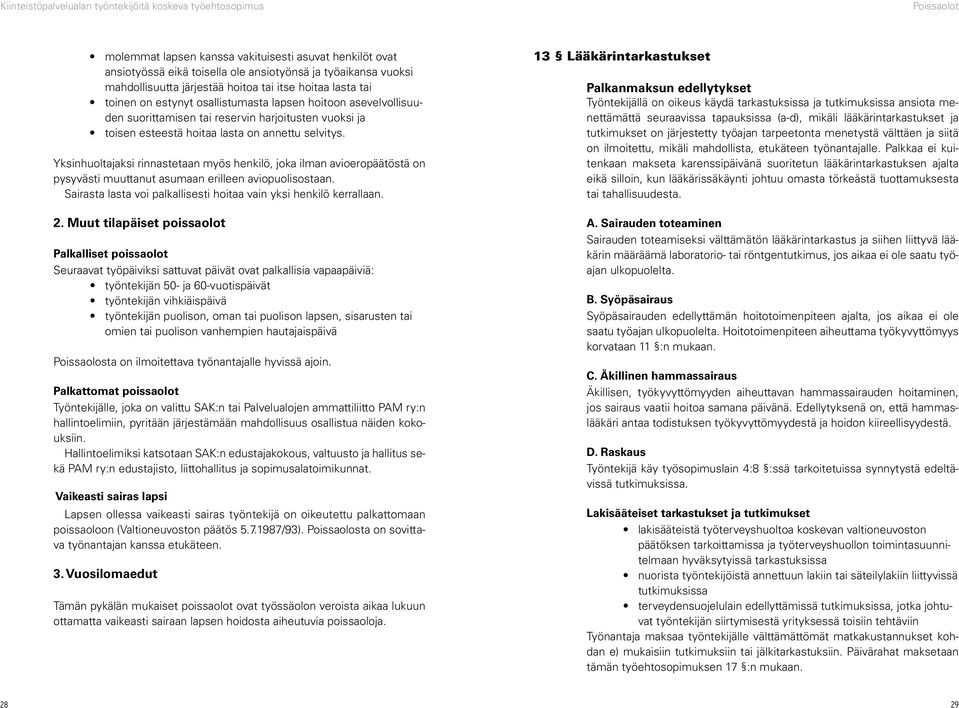 Yksinhuoltajaksi rinnastetaan myös henkilö, joka ilman avioeropäätöstä on pysyvästi muuttanut asumaan erilleen aviopuolisostaan. Sairasta lasta voi palkallisesti hoitaa vain yksi henkilö kerrallaan.