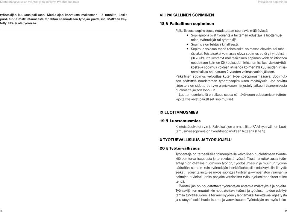 VIII PAIKALLINEN SOPIMINEN 18 Paikallinen sopiminen Paikallisessa sopimisessa noudatetaan seuraavia määräyksiä: Sopijapuolia ovat työnantaja tai tämän edustaja ja luottamusmies, työntekijät tai