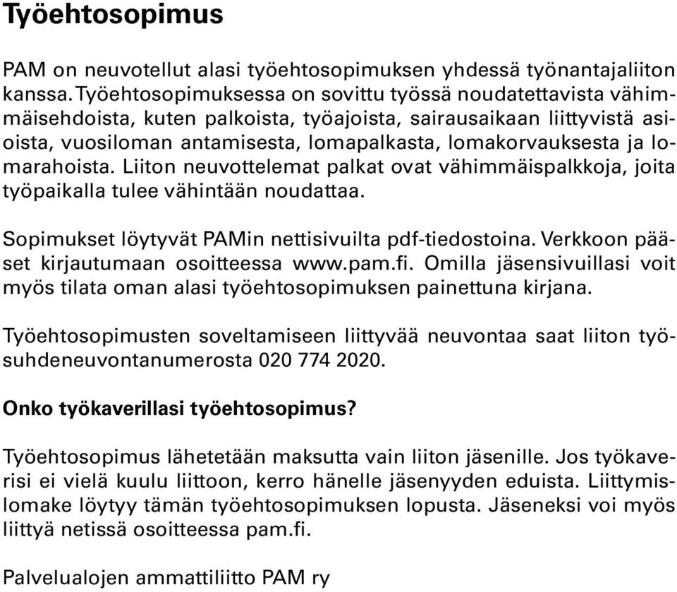 lomarahoista. Liiton neuvottelemat palkat ovat vähimmäispalkkoja, joita työpaikalla tulee vähintään noudattaa. Sopimukset löytyvät PAMin nettisivuilta pdf-tiedostoina.