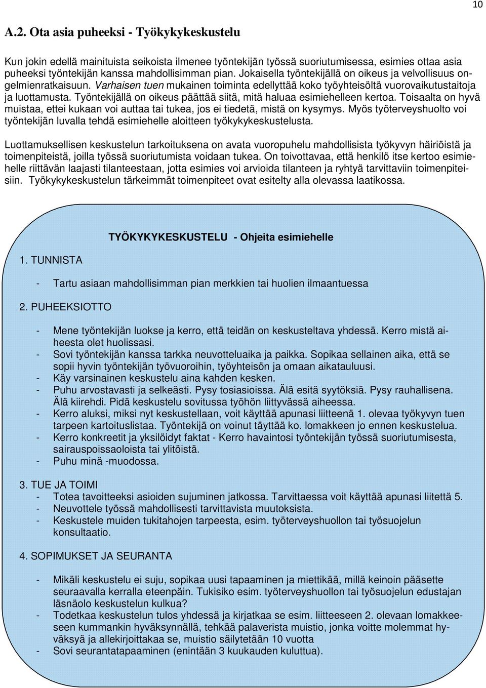 Työntekijällä on oikeus päättää siitä, mitä haluaa esimiehelleen kertoa. Toisaalta on hyvä muistaa, ettei kukaan voi auttaa tai tukea, jos ei tiedetä, mistä on kysymys.