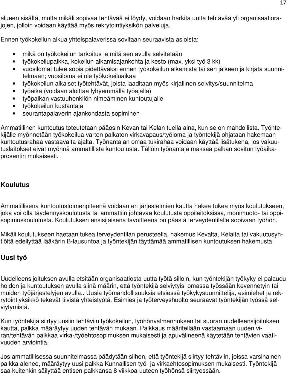 yksi työ 3 kk) vuosilomat tulee sopia pidettäväksi ennen työkokeilun alkamista tai sen jälkeen ja kirjata suunnitelmaan; vuosiloma ei ole työkokeiluaikaa työkokeilun aikaiset työtehtävät, joista