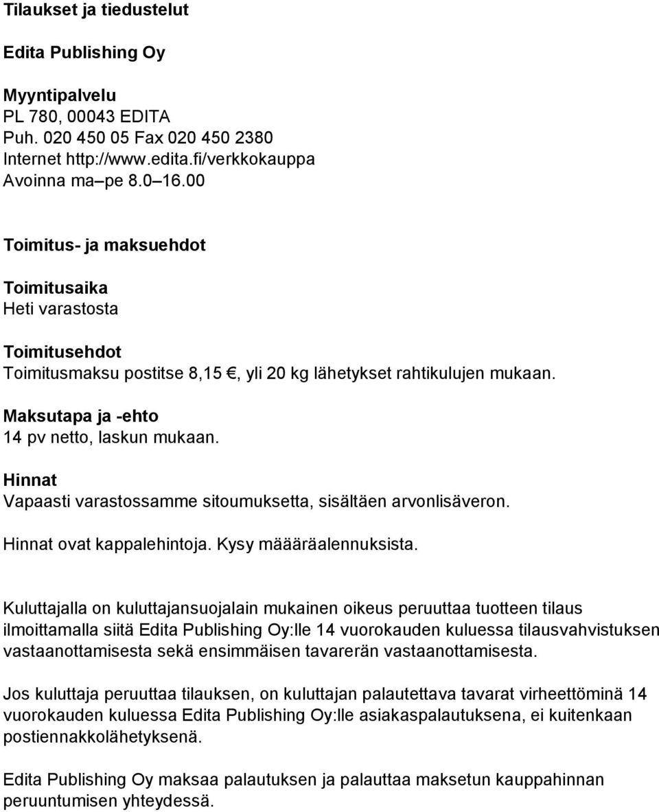 Hinnat Vapaasti varastossamme sitoumuksetta, sisältäen arvonlisäveron. Hinnat ovat kappalehintoja. Kysy määäräalennuksista.