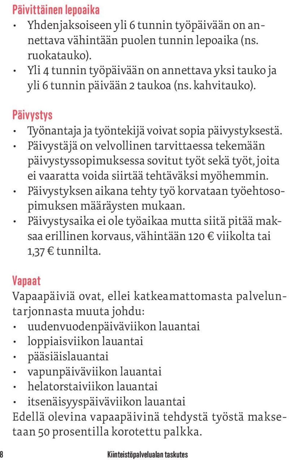 Päivystäjä on velvollinen tarvittaessa tekemään päivystyssopimuksessa sovitut työt sekä työt, joita ei vaaratta voida siirtää tehtäväksi myöhemmin.