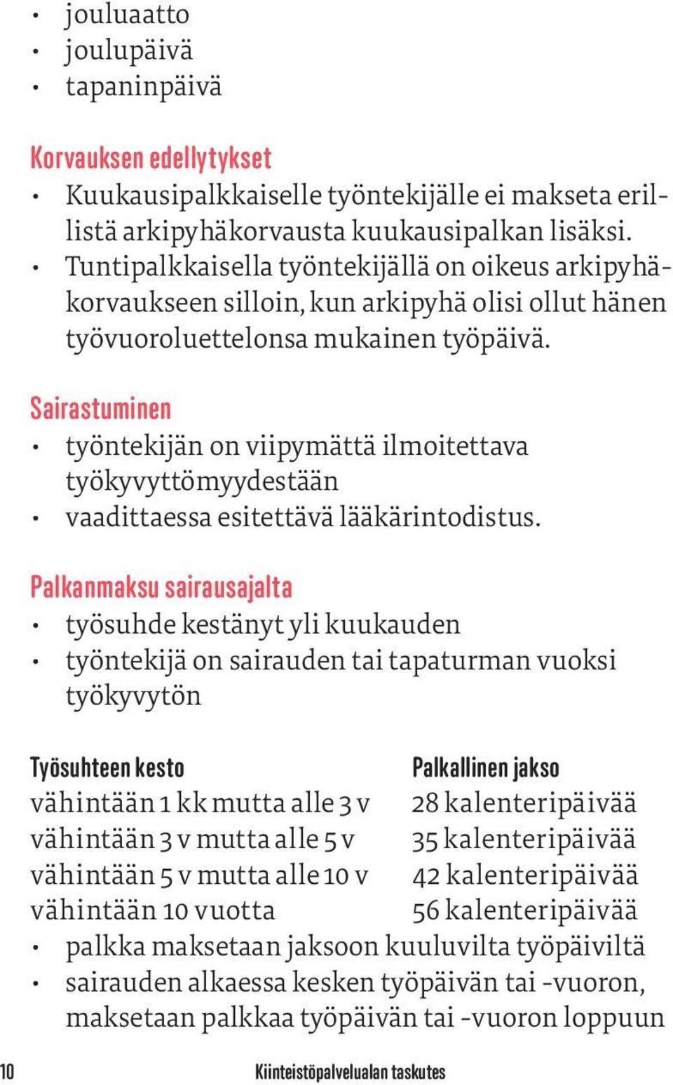 Sairastuminen työntekijän on viipymättä ilmoitettava työkyvyttömyydestään vaadittaessa esitettävä lääkärintodistus.