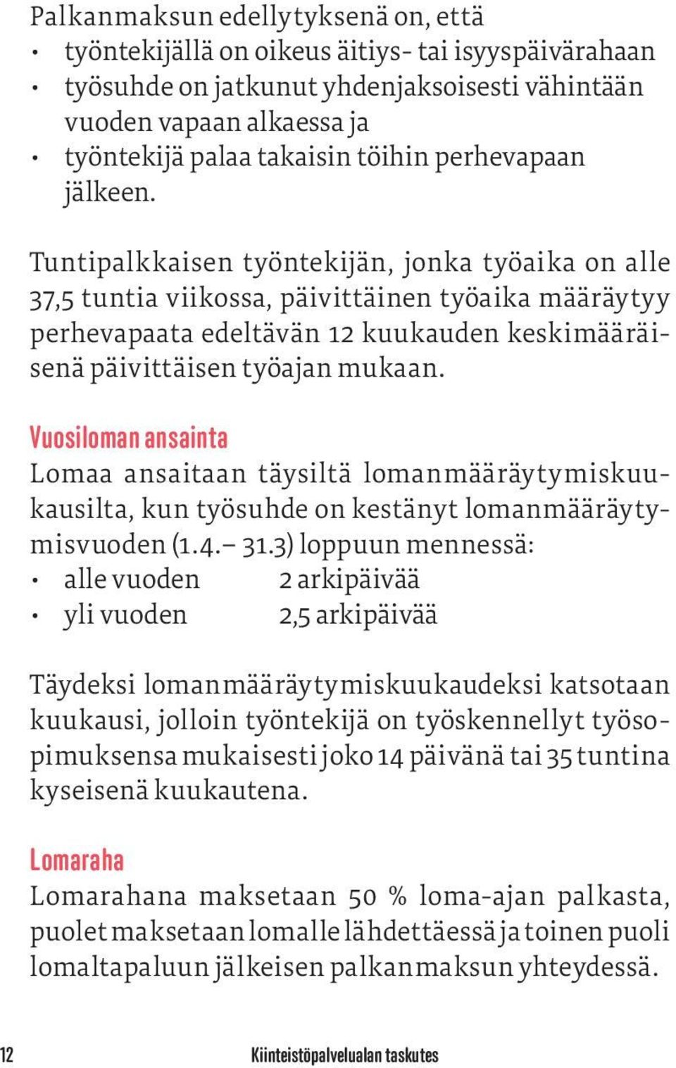 Tuntipalkkaisen työntekijän, jonka työaika on alle 37,5 tuntia viikossa, päivittäinen työaika määräytyy perhevapaata edeltävän 12 kuukauden keskimääräisenä päivittäisen työajan mukaan.