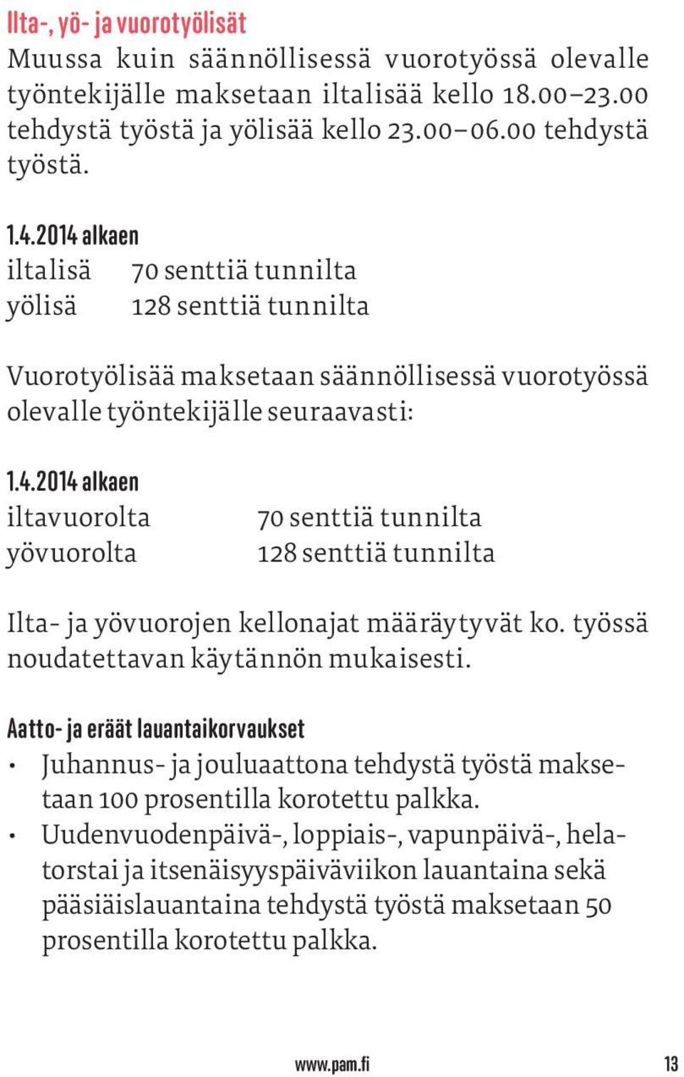 työssä noudatettavan käytännön mukaisesti. Aatto- ja eräät lauantaikorvaukset Juhannus- ja jouluaattona tehdystä työstä maksetaan 100 prosentilla korotettu palkka.