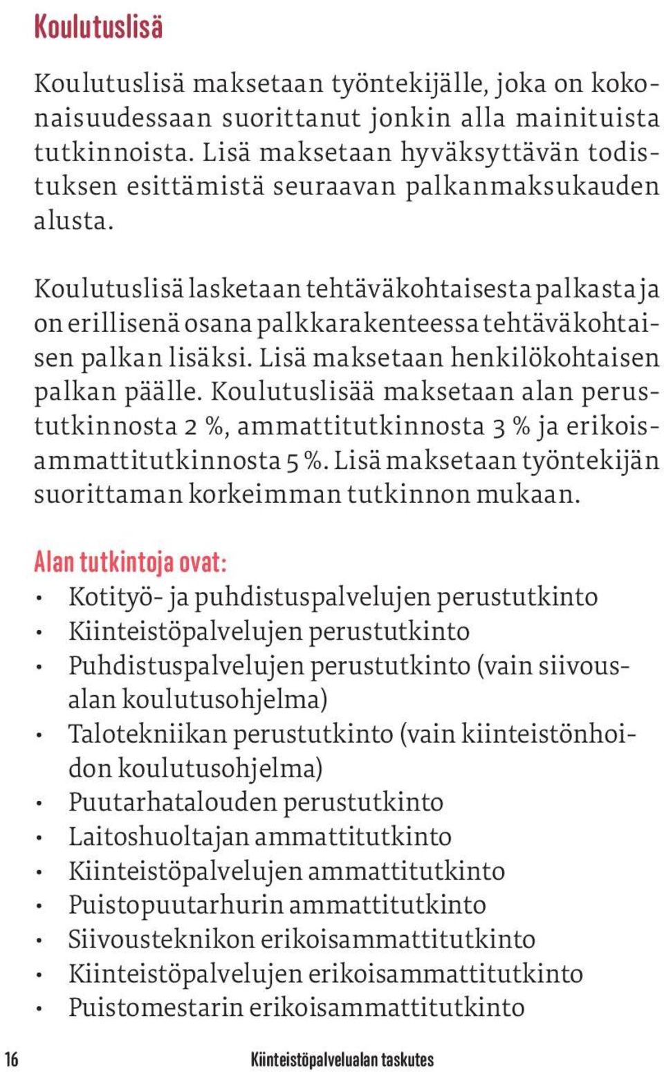 Koulutuslisä lasketaan tehtäväkohtaisesta palkasta ja on erillisenä osana palkkarakenteessa tehtäväkohtaisen palkan lisäksi. Lisä maksetaan henkilökohtaisen palkan päälle.