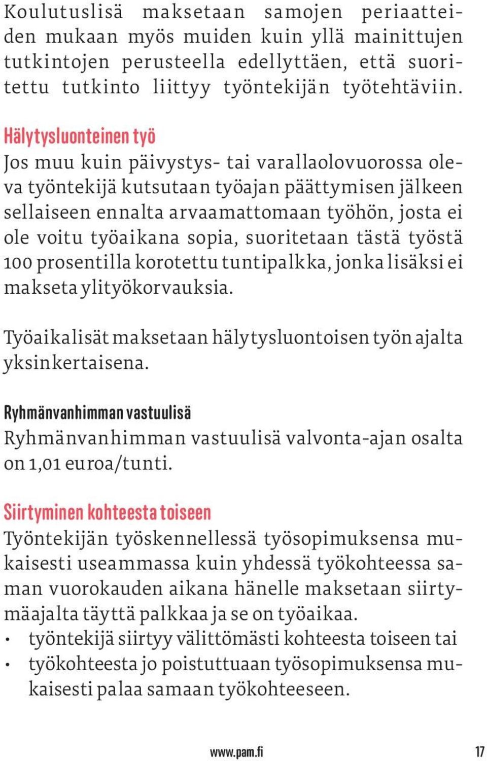 sopia, suoritetaan tästä työstä 100 prosentilla korotettu tuntipalkka, jonka lisäksi ei makseta ylityökorvauksia. Työaikalisät maksetaan hälytysluontoisen työn ajalta yksinkertaisena.