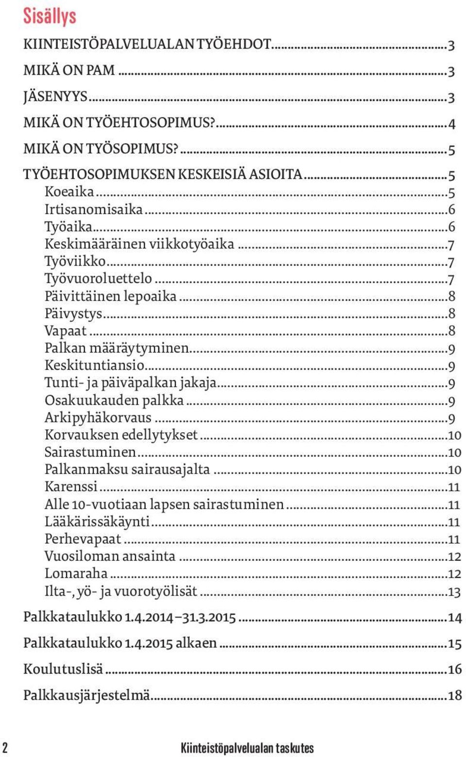 ..9 Tunti- ja päiväpalkan jakaja...9 Osakuukauden palkka...9 Arkipyhäkorvaus...9 Korvauksen edellytykset...10 Sairastuminen...10 Palkanmaksu sairausajalta...10 Karenssi.