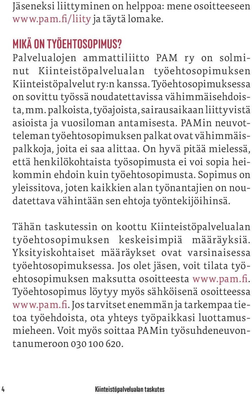 palkoista, työajoista, sairausaikaan liittyvistä asioista ja vuosiloman antamisesta. PAMin neuvotteleman työehtosopimuksen palkat ovat vähimmäispalkkoja, joita ei saa alittaa.