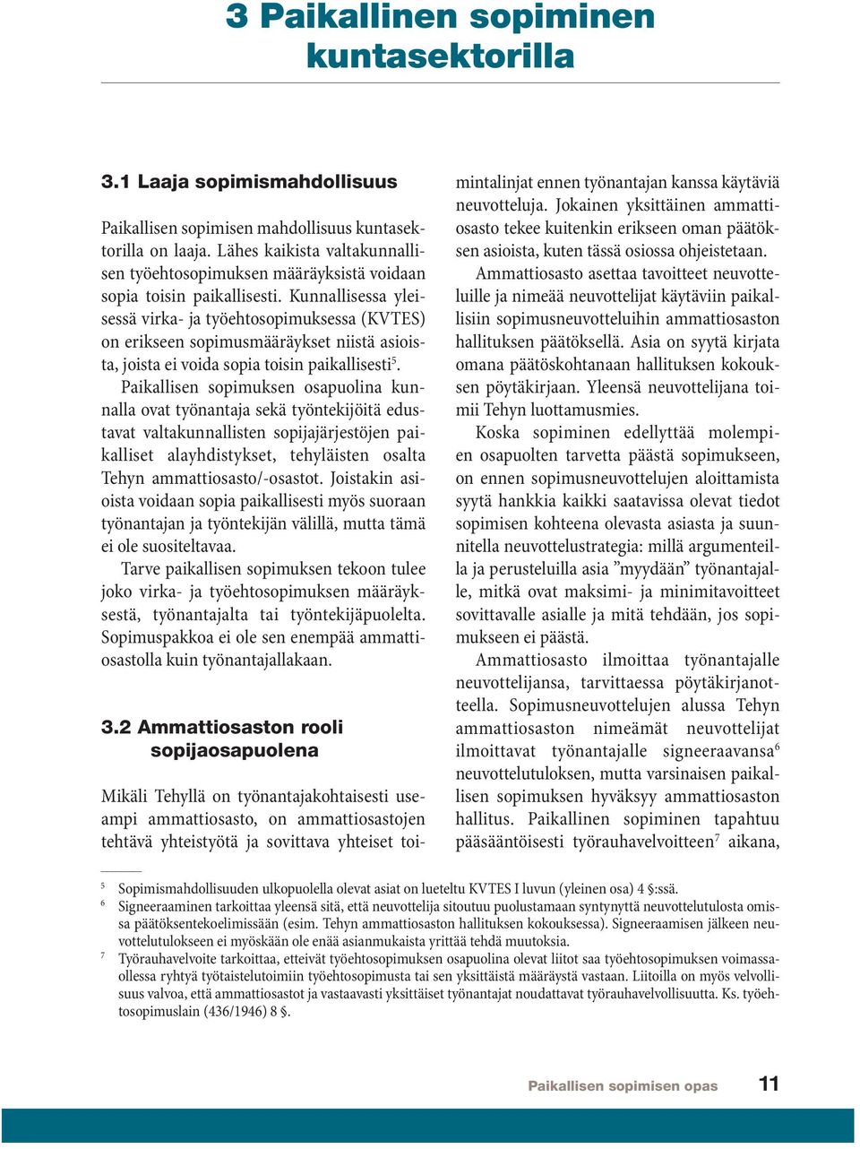 Kunnallisessa yleisessä virka- ja työehtosopimuksessa (KVTES) on erikseen sopimusmääräykset niistä asioista, joista ei voida sopia toisin paikallisesti 5.