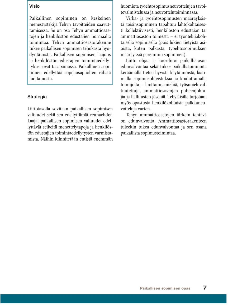 Paikallinen sopiminen edellyttää sopijaosapuolten välistä luottamusta. Strategia Liittotasolla sovitaan paikallisen sopimisen valtuudet sekä sen edellyttämät reunaehdot.