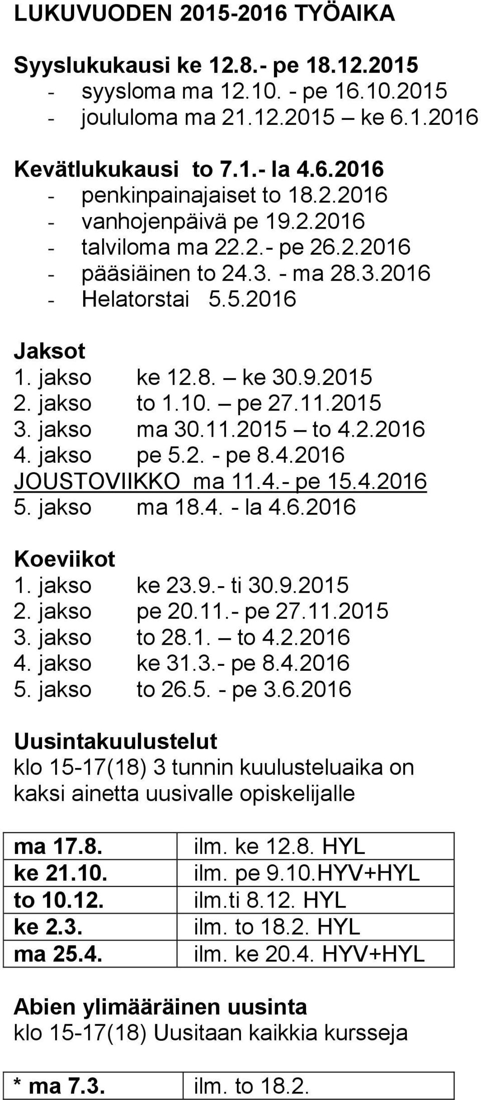 2015 3. jakso ma 30.11.2015 to 4.2.2016 4. jakso pe 5.2. - pe 8.4.2016 JOUSTOVIIKKO ma 11.4.- pe 15.4.2016 5. jakso ma 18.4. - la 4.6.2016 Koeviikot 1. jakso ke 23.9.- ti 30.9.2015 2. jakso pe 20.11.- pe 27.