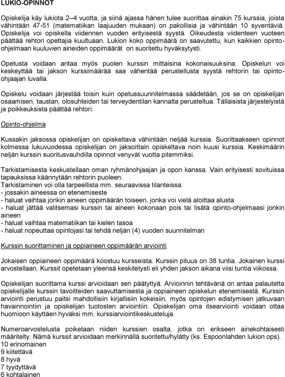 Lukion koko oppimäärä on saavutettu, kun kaikkien opintoohjelmaan kuuluvien aineiden oppimäärät on suoritettu hyväksytysti. Opetusta voidaan antaa myös puolen kurssin mittaisina kokonaisuuksina.