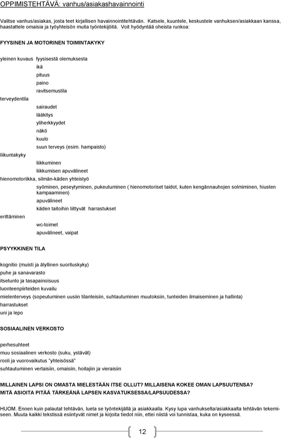 Vit hyödyntää heista runka: FYYSINEN JA MOTORINEN TOIMINTAKYKY yleinen kuvaus fyysisestä lemuksesta terveydentila liikuntakyky ikä pituus pain ravitsemustila sairaudet lääkitys yliherkkyydet näkö