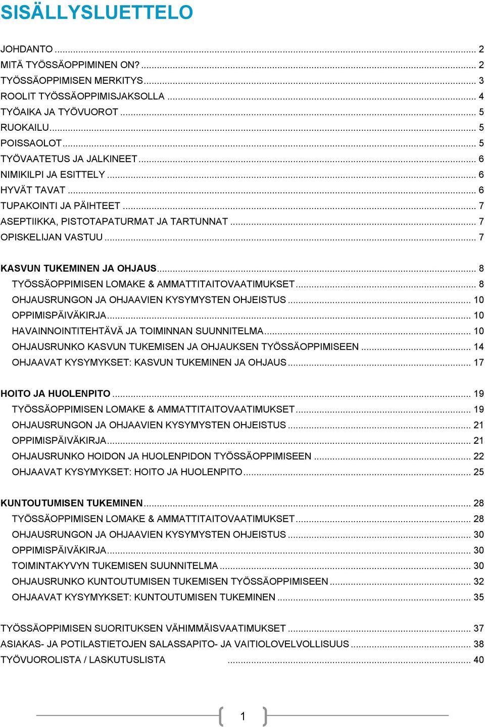 .. 7 KASVUN TUKEMINEN JA OHJAUS... 8 TYÖSSÄOPPIMISEN LOMAKE & AMMATTITAITOVAATIMUKSET... 8 OHJAUSRUNGON JA OHJAAVIEN KYSYMYSTEN OHJEISTUS... 10 OPPIMISPÄIVÄKIRJA.