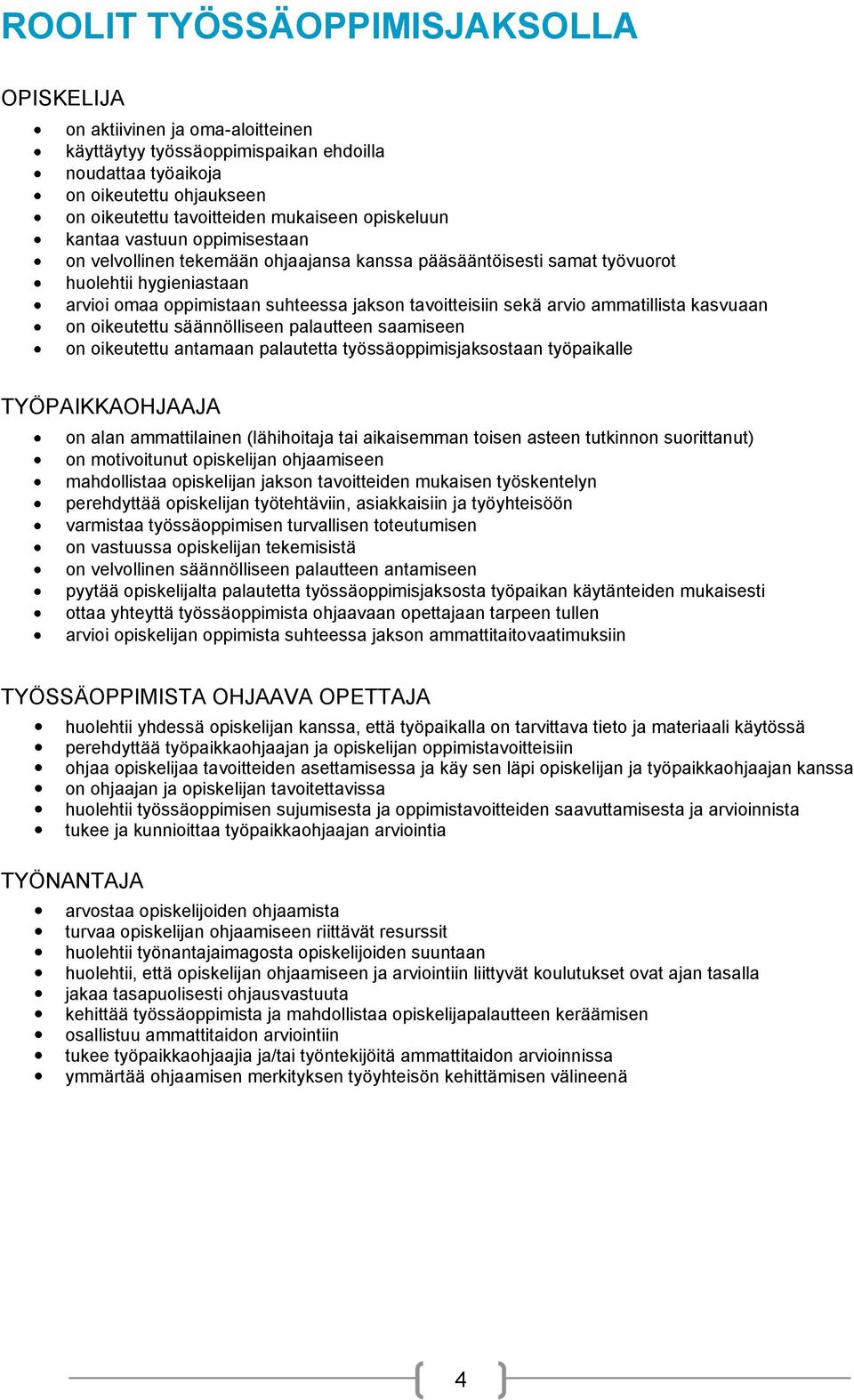 ikeutettu säännölliseen palautteen saamiseen n ikeutettu antamaan palautetta työssäppimisjaksstaan työpaikalle TYÖPAIKKAOHJAAJA n alan ammattilainen (lähihitaja tai aikaisemman tisen asteen tutkinnn