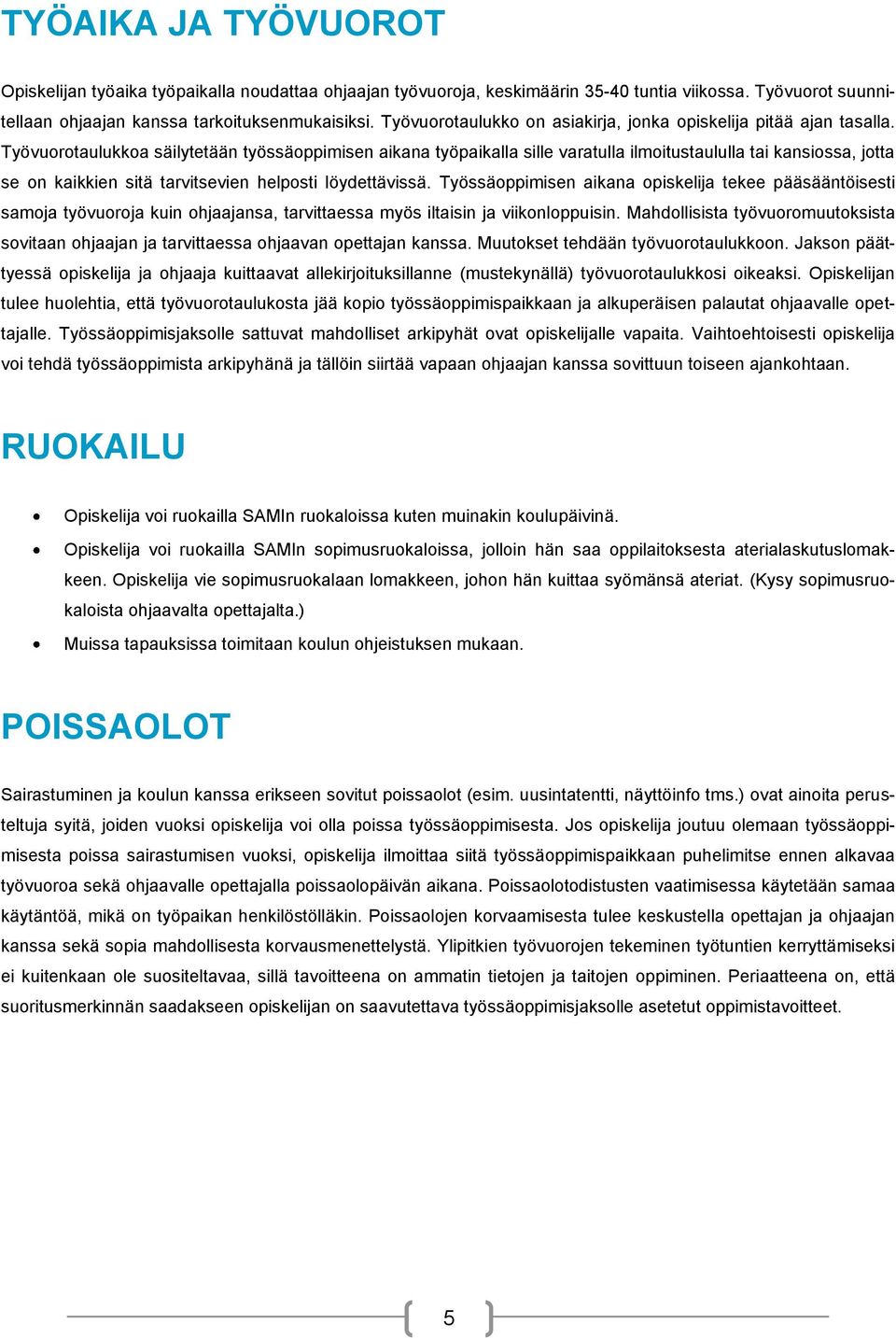 Työvurtaulukka säilytetään työssäppimisen aikana työpaikalla sille varatulla ilmitustaululla tai kansissa, jtta se n kaikkien sitä tarvitsevien helpsti löydettävissä.