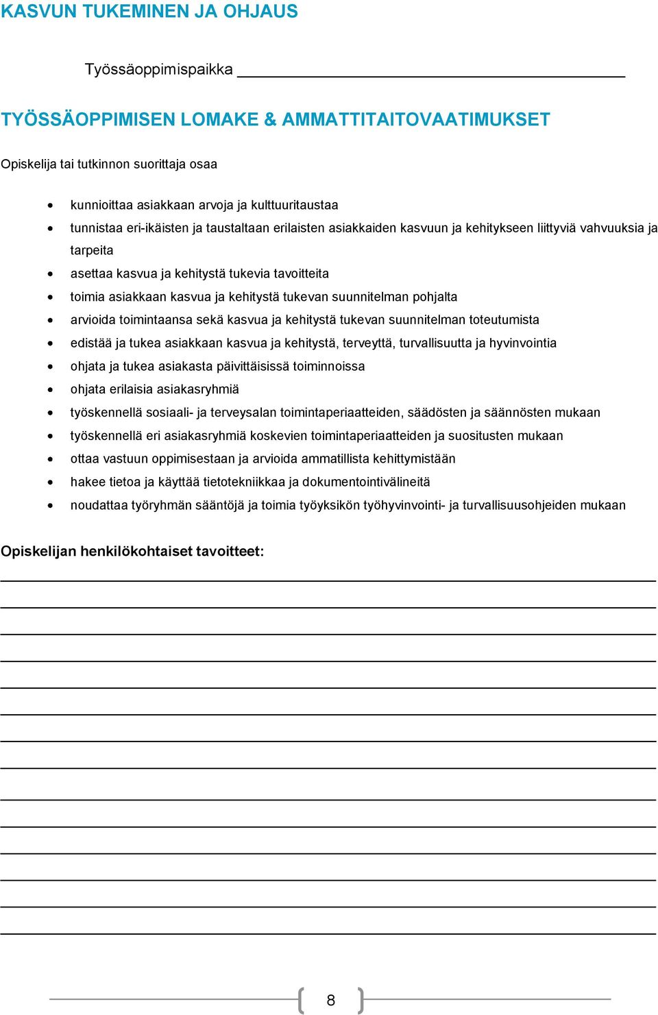 suunnitelman phjalta arviida timintaansa sekä kasvua ja kehitystä tukevan suunnitelman tteutumista edistää ja tukea asiakkaan kasvua ja kehitystä, terveyttä, turvallisuutta ja hyvinvintia hjata ja