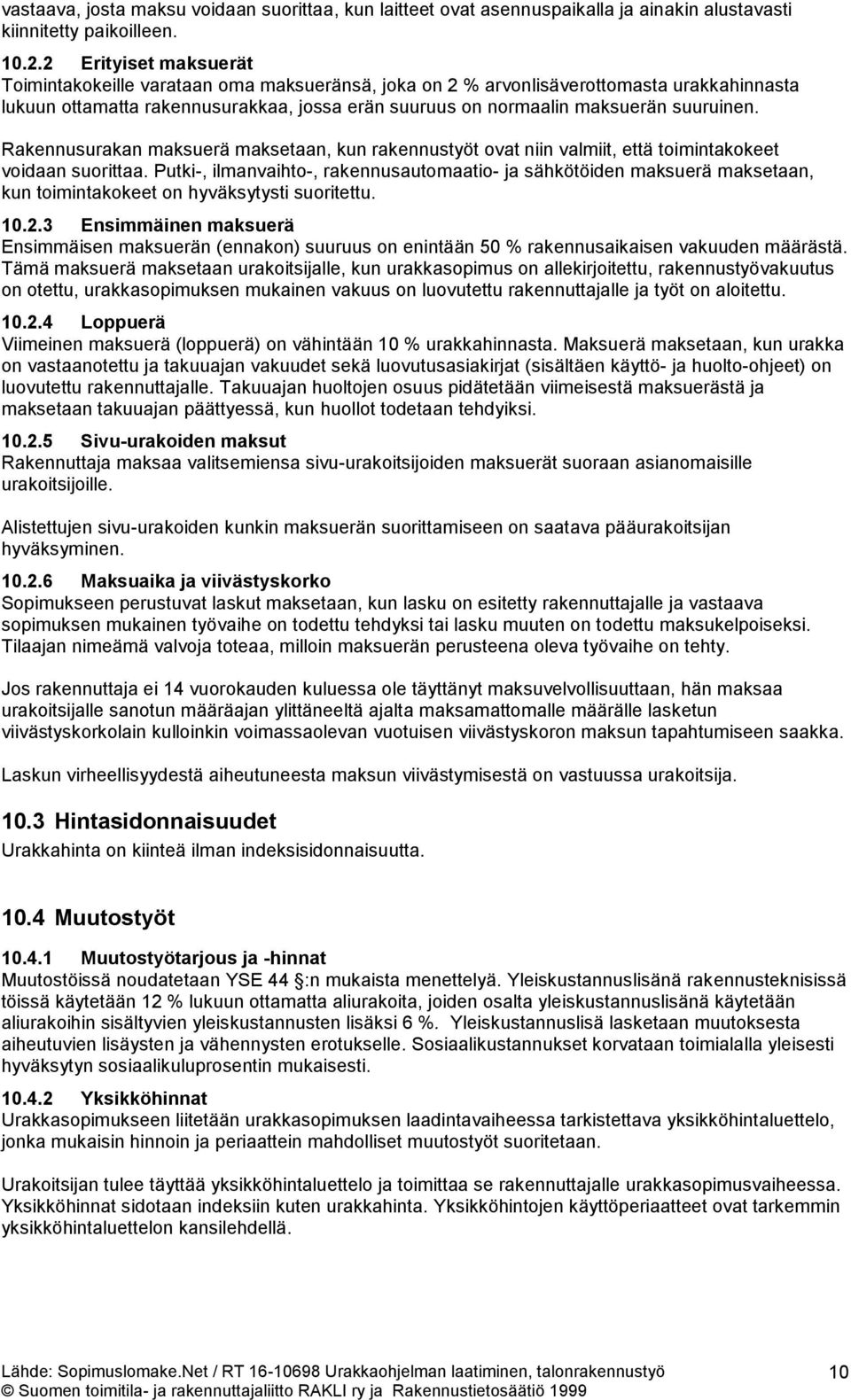 Rakennusurakan maksuerä maksetaan, kun rakennustyöt ovat niin valmiit, että toimintakokeet voidaan suorittaa.
