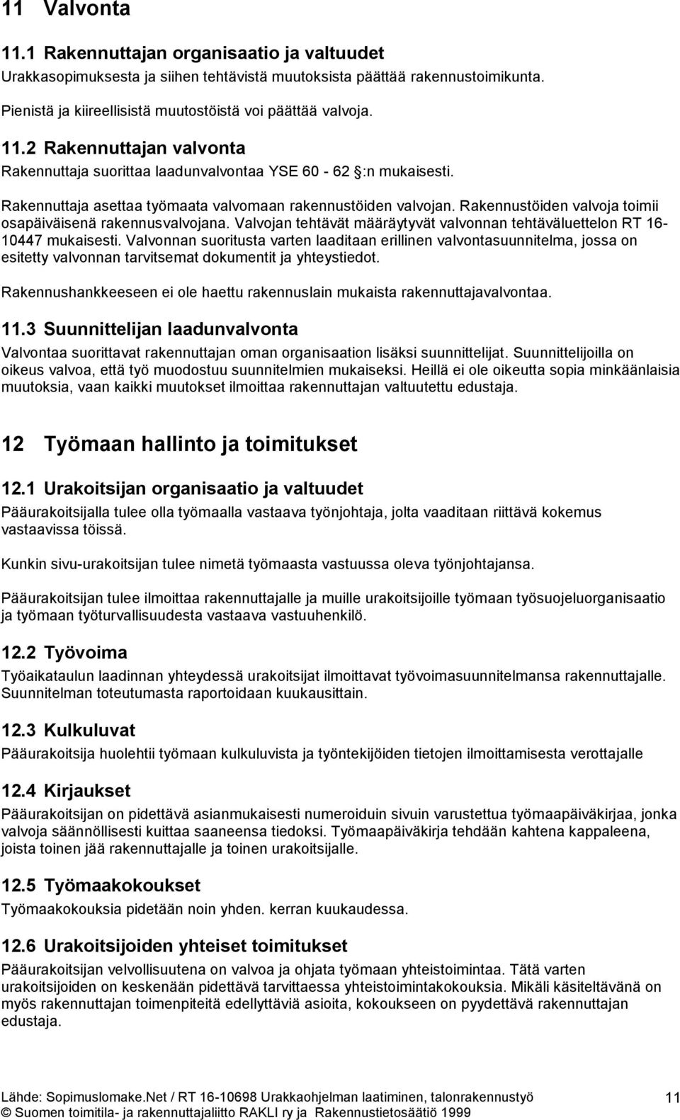Rakennustöiden valvoja toimii osapäiväisenä rakennusvalvojana. Valvojan tehtävät määräytyvät valvonnan tehtäväluettelon RT 16-10447 mukaisesti.