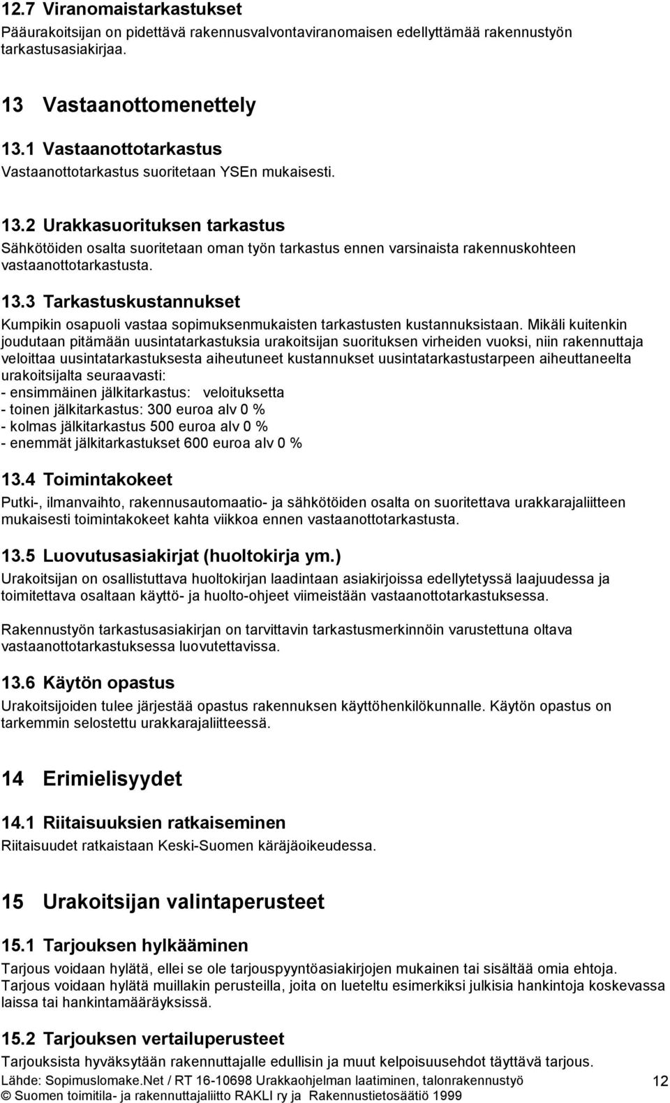 2 Urakkasuorituksen tarkastus Sähkötöiden osalta suoritetaan oman työn tarkastus ennen varsinaista rakennuskohteen vastaanottotarkastusta. 13.