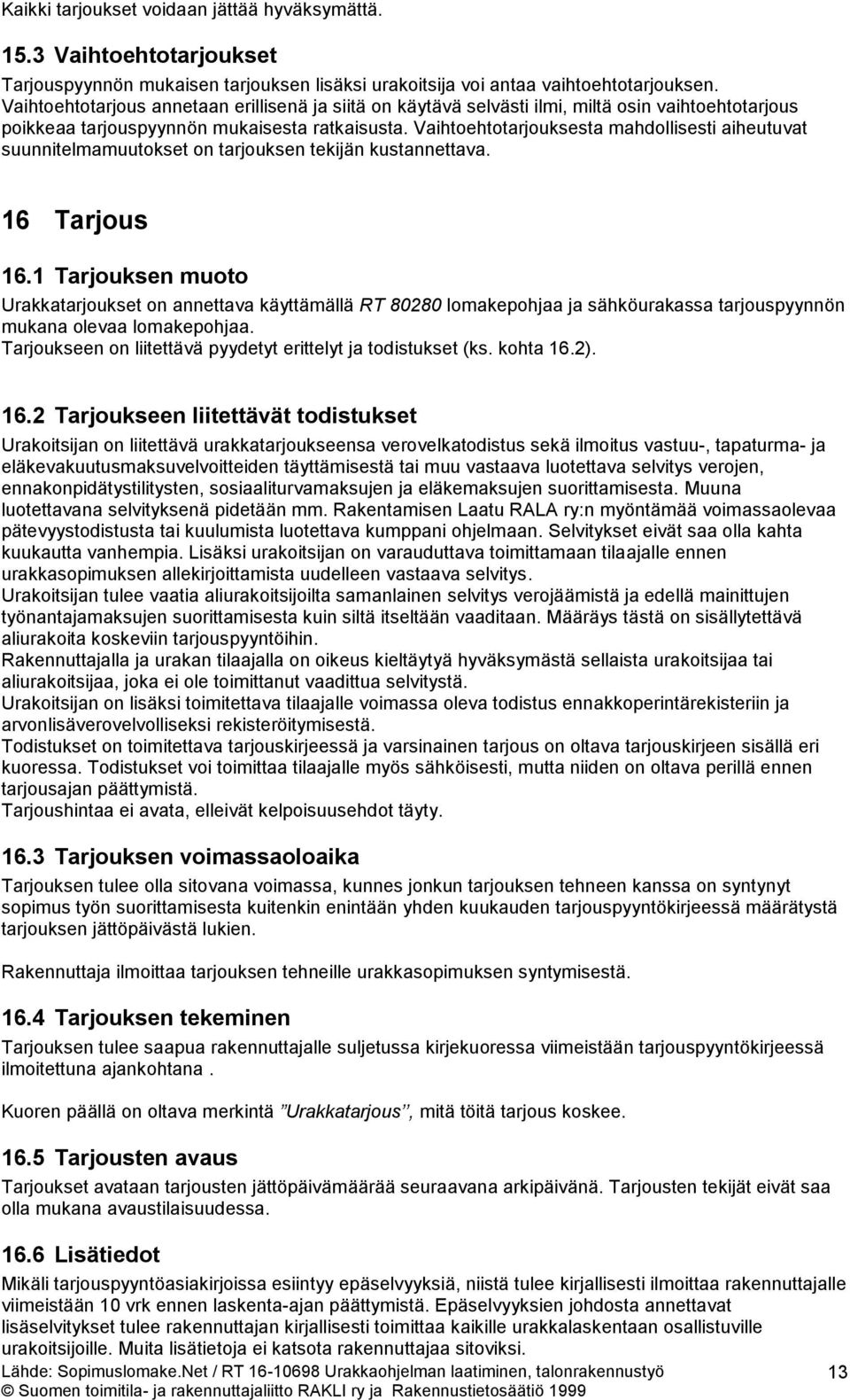 Vaihtoehtotarjouksesta mahdollisesti aiheutuvat suunnitelmamuutokset on tarjouksen tekijän kustannettava. 16 Tarjous 16.