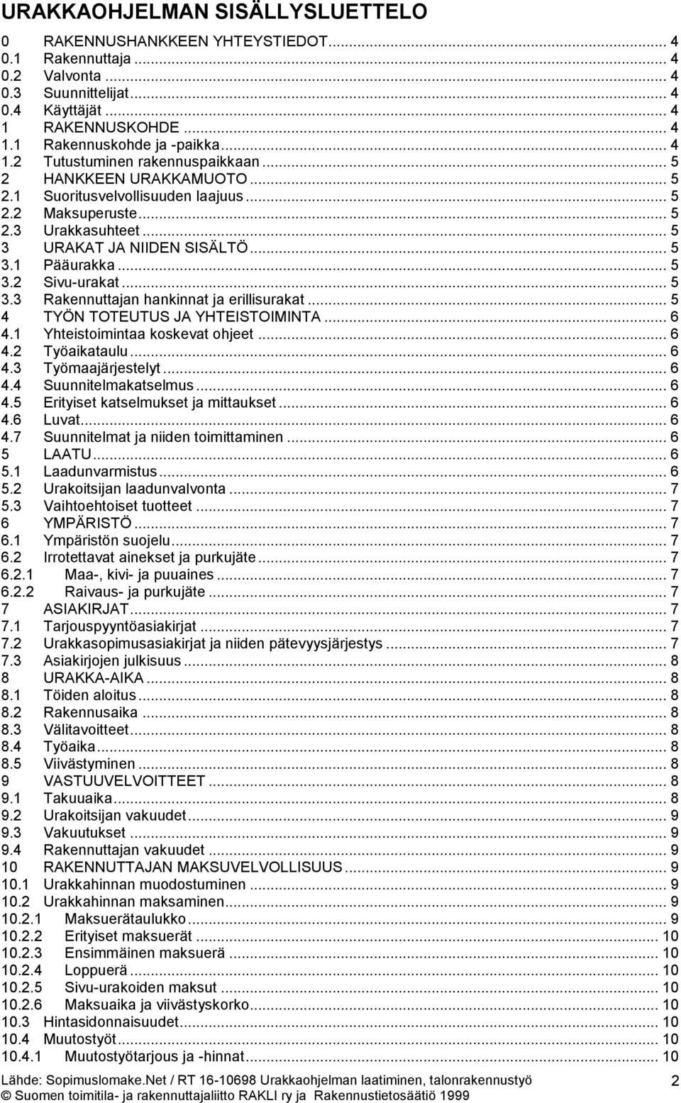 .. 5 3.2 Sivu-urakat... 5 3.3 Rakennuttajan hankinnat ja erillisurakat... 5 4 TYÖN TOTEUTUS JA YHTEISTOIMINTA... 6 4.1 Yhteistoimintaa koskevat ohjeet... 6 4.2 Työaikataulu... 6 4.3 Työmaajärjestelyt.