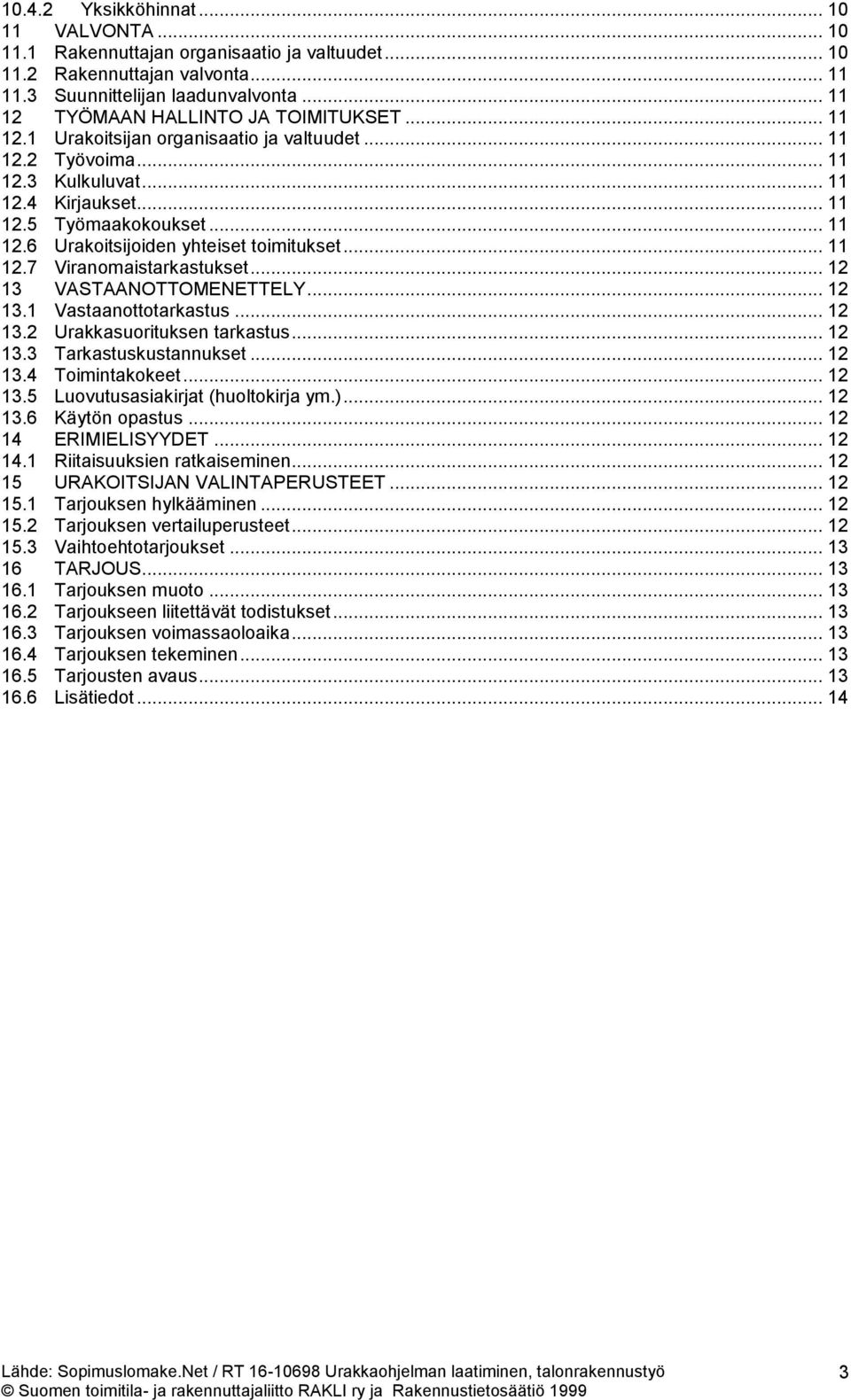 .. 11 12.7 Viranomaistarkastukset... 12 13 VASTAANOTTOMENETTELY... 12 13.1 Vastaanottotarkastus... 12 13.2 Urakkasuorituksen tarkastus... 12 13.3 Tarkastuskustannukset... 12 13.4 Toimintakokeet.