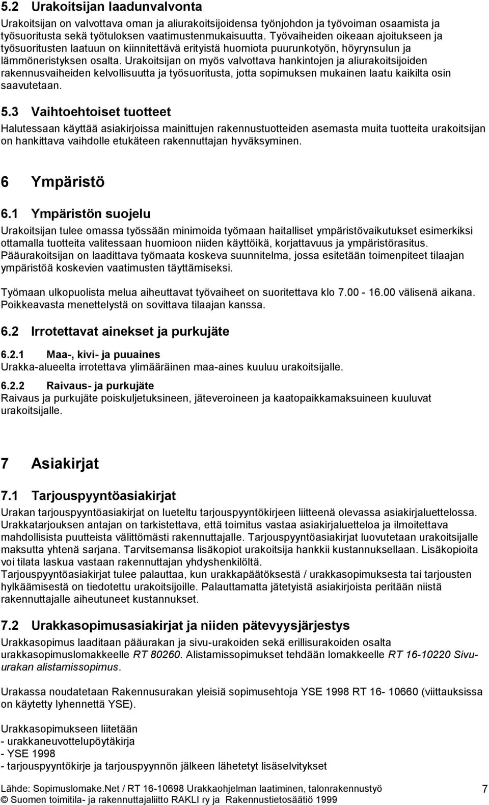 Urakoitsijan on myös valvottava hankintojen ja aliurakoitsijoiden rakennusvaiheiden kelvollisuutta ja työsuoritusta, jotta sopimuksen mukainen laatu kaikilta osin saavutetaan. 5.