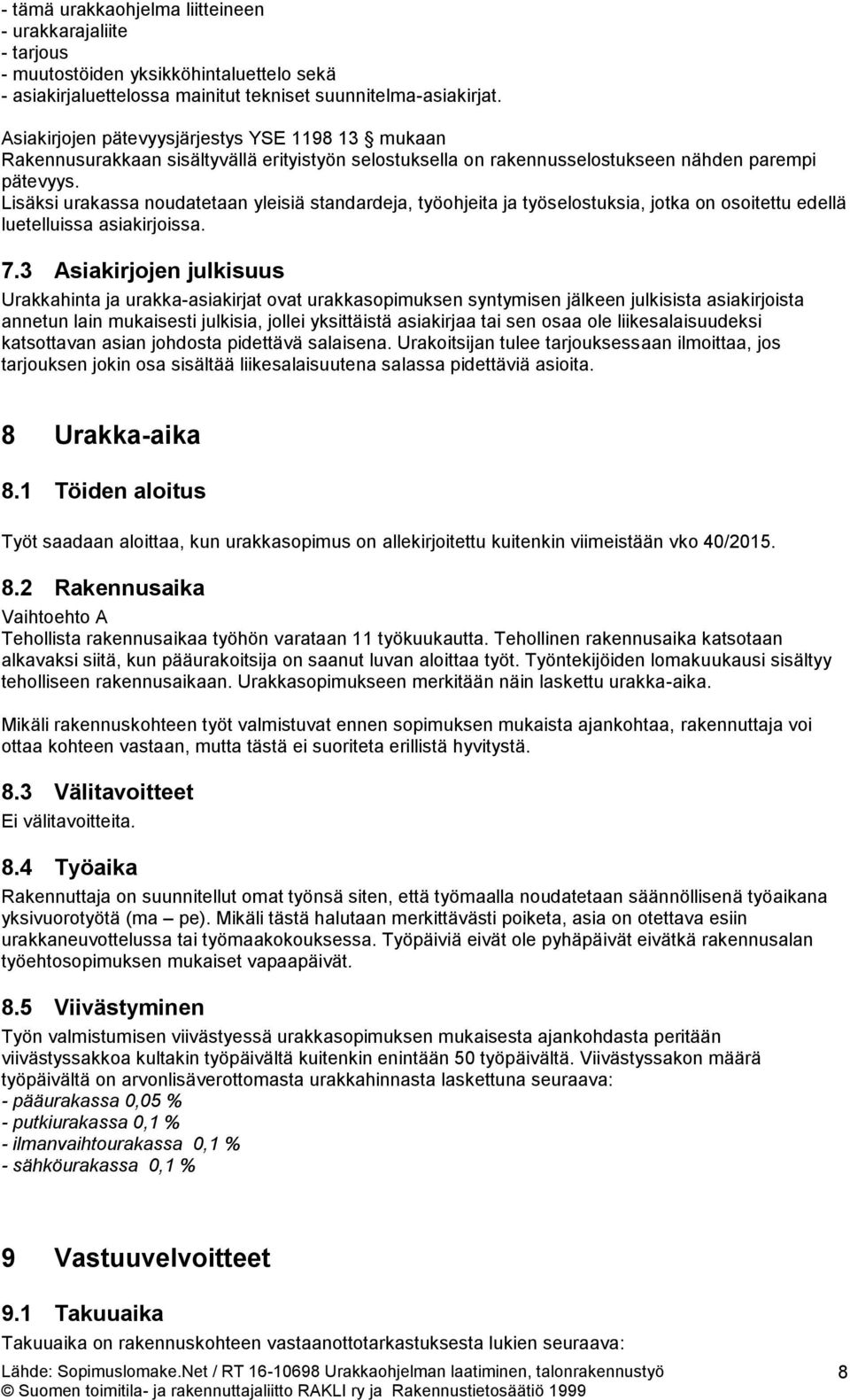 Lisäksi urakassa noudatetaan yleisiä standardeja, työohjeita ja työselostuksia, jotka on osoitettu edellä luetelluissa asiakirjoissa. 7.
