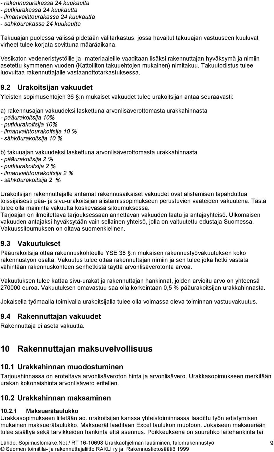 Vesikaton vedeneristystöille ja -materiaaleille vaaditaan lisäksi rakennuttajan hyväksymä ja nimiin asetettu kymmenen vuoden (Kattoliiton takuuehtojen mukainen) nimitakuu.