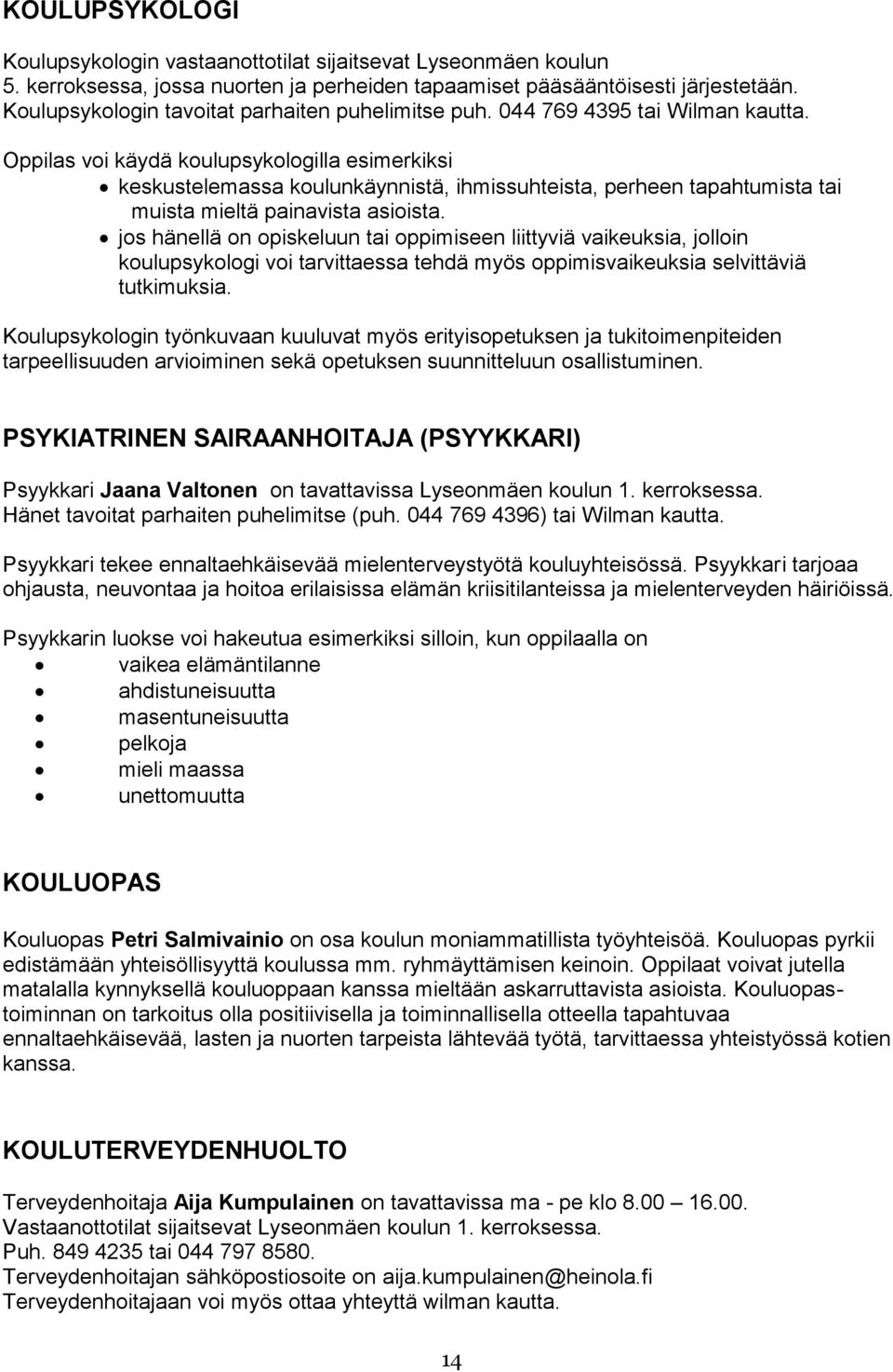 Oppilas voi käydä koulupsykologilla esimerkiksi keskustelemassa koulunkäynnistä, ihmissuhteista, perheen tapahtumista tai muista mieltä painavista asioista.