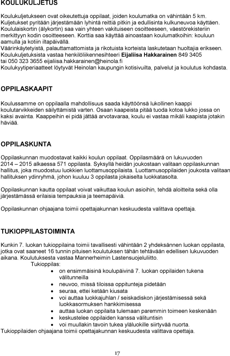 Korttia saa käyttää ainoastaan koulumatkoihin: kouluun aamulla ja kotiin iltapäivällä. Väärinkäytetyistä, palauttamattomista ja rikotuista korteista laskutetaan huoltajia erikseen.