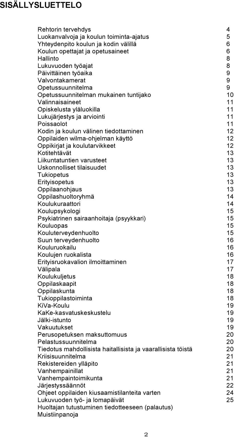 välinen tiedottaminen 12 Oppilaiden wilma-ohjelman käyttö 12 Oppikirjat ja koulutarvikkeet 12 Kotitehtävät 13 Liikuntatuntien varusteet 13 Uskonnolliset tilaisuudet 13 Tukiopetus 13 Erityisopetus 13