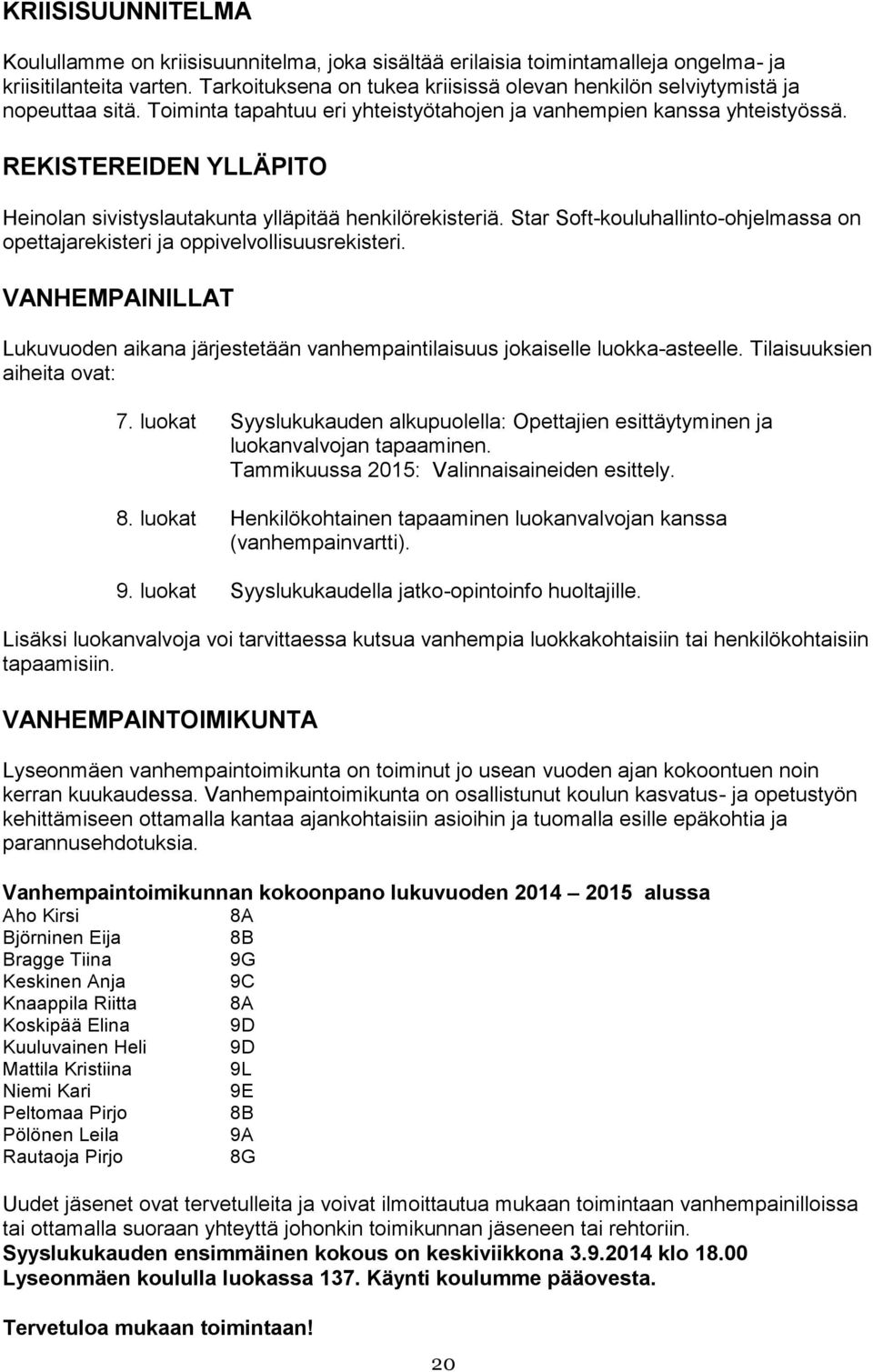 REKISTEREIDEN YLLÄPITO Heinolan sivistyslautakunta ylläpitää henkilörekisteriä. Star Soft-kouluhallinto-ohjelmassa on opettajarekisteri ja oppivelvollisuusrekisteri.