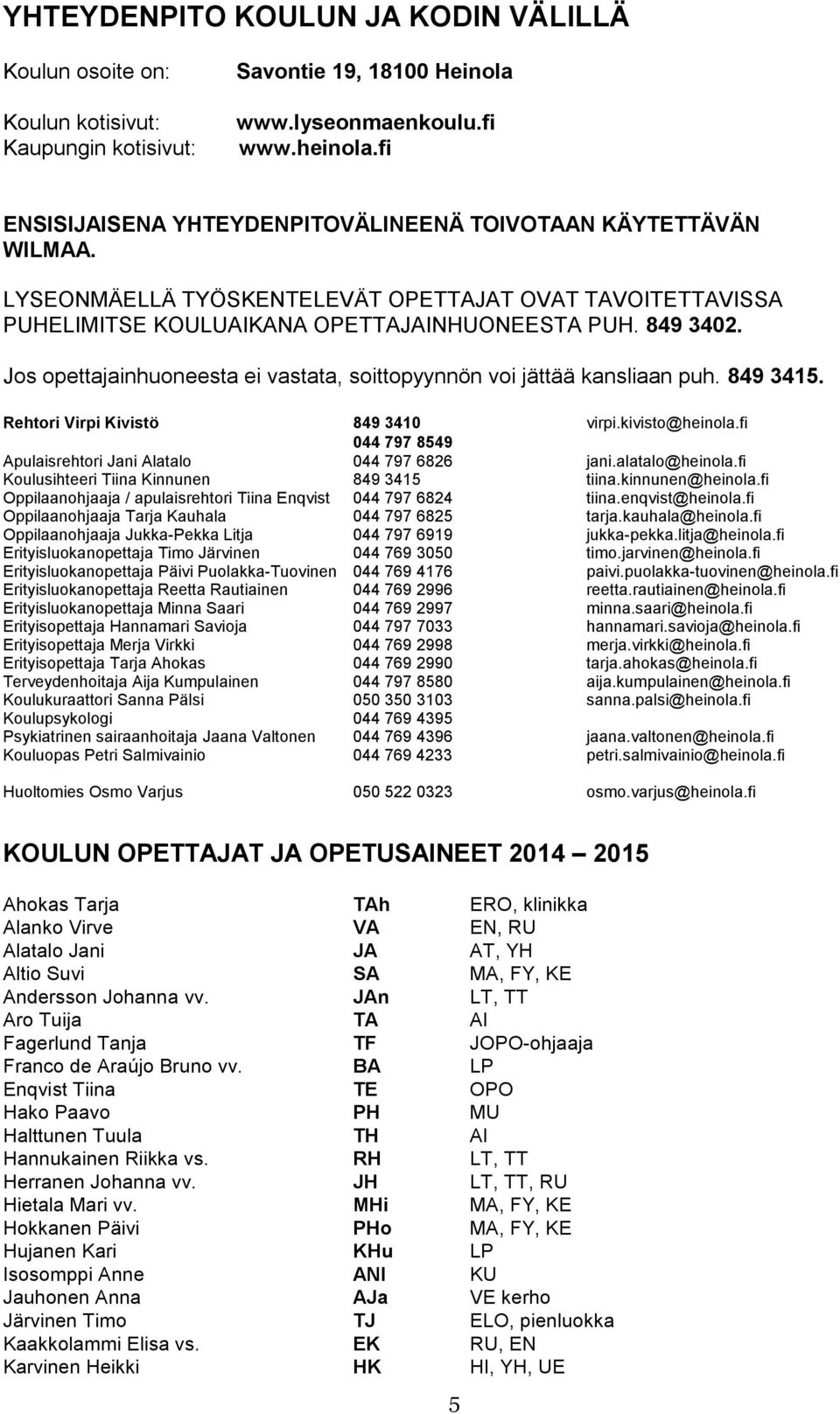 Jos opettajainhuoneesta ei vastata, soittopyynnön voi jättää kansliaan puh. 849 3415. Rehtori Virpi Kivistö 849 3410 virpi.kivisto@heinola.