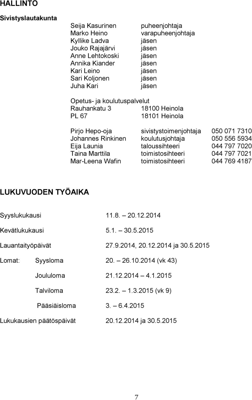 5934 Eija Launia taloussihteeri 044 797 7020 Taina Marttila toimistosihteeri 044 797 7021 Mar-Leena Wafin toimistosihteeri 044 769 4187 LUKUVUODEN TYÖAIKA Syyslukukausi 11.8. 20.12.