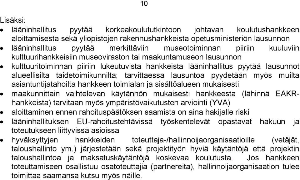 taidetoimikunnilta; tarvittaessa lausuntoa pyydetään myös muilta asiantuntijatahoilta hankkeen toimialan ja sisältöalueen mukaisesti maakunnittain vaihtelevan käytännön mukaisesti hankkeesta (lähinnä