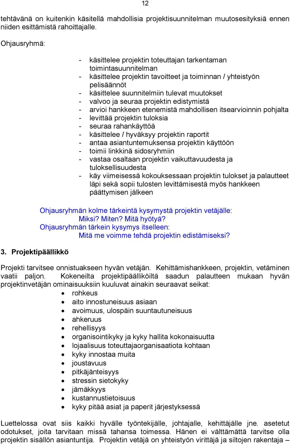 muutokset - valvoo ja seuraa projektin edistymistä - arvioi hankkeen etenemistä mahdollisen itsearvioinnin pohjalta - levittää projektin tuloksia - seuraa rahankäyttöä - käsittelee / hyväksyy