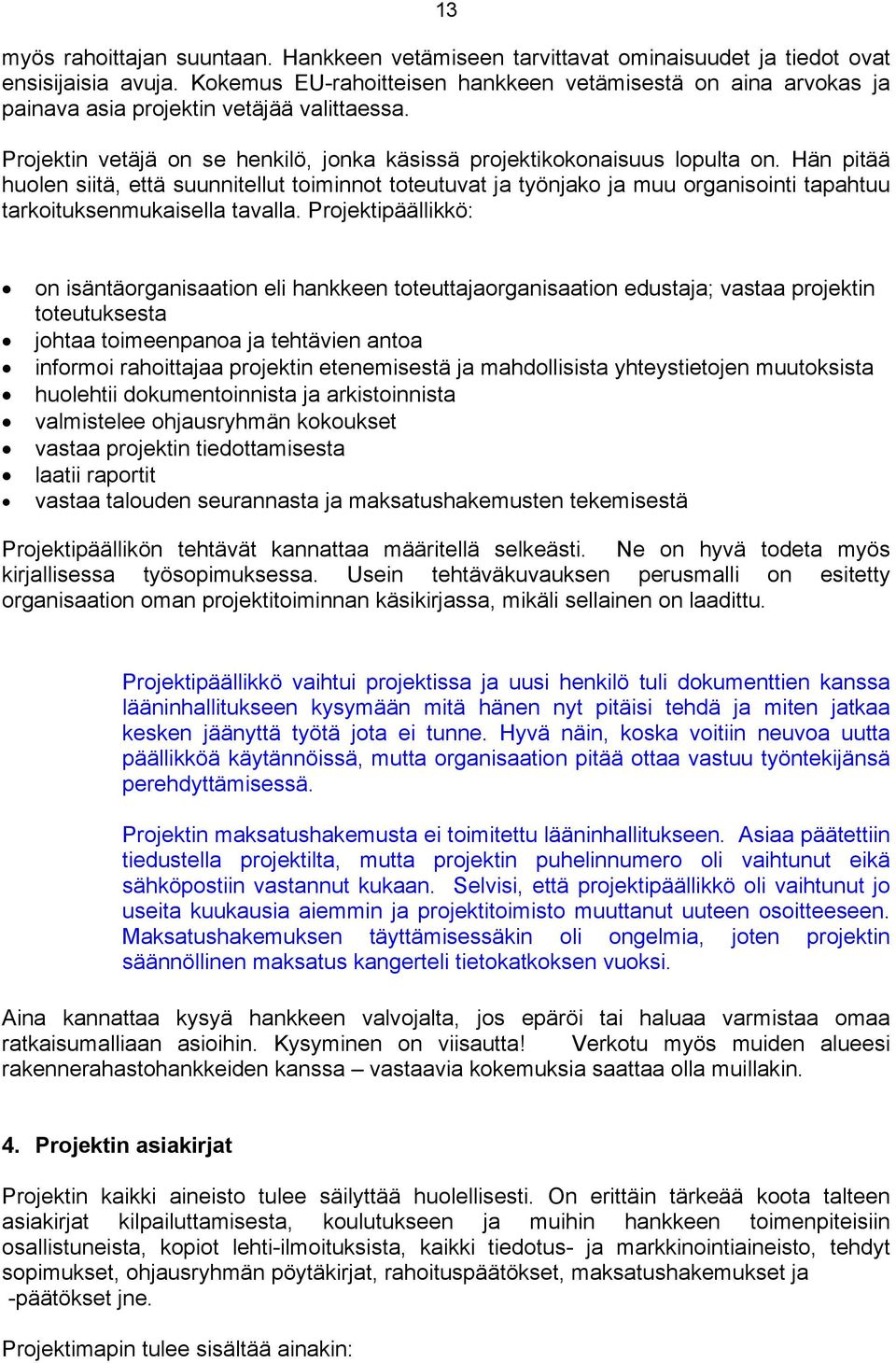 Hän pitää huolen siitä, että suunnitellut toiminnot toteutuvat ja työnjako ja muu organisointi tapahtuu tarkoituksenmukaisella tavalla.