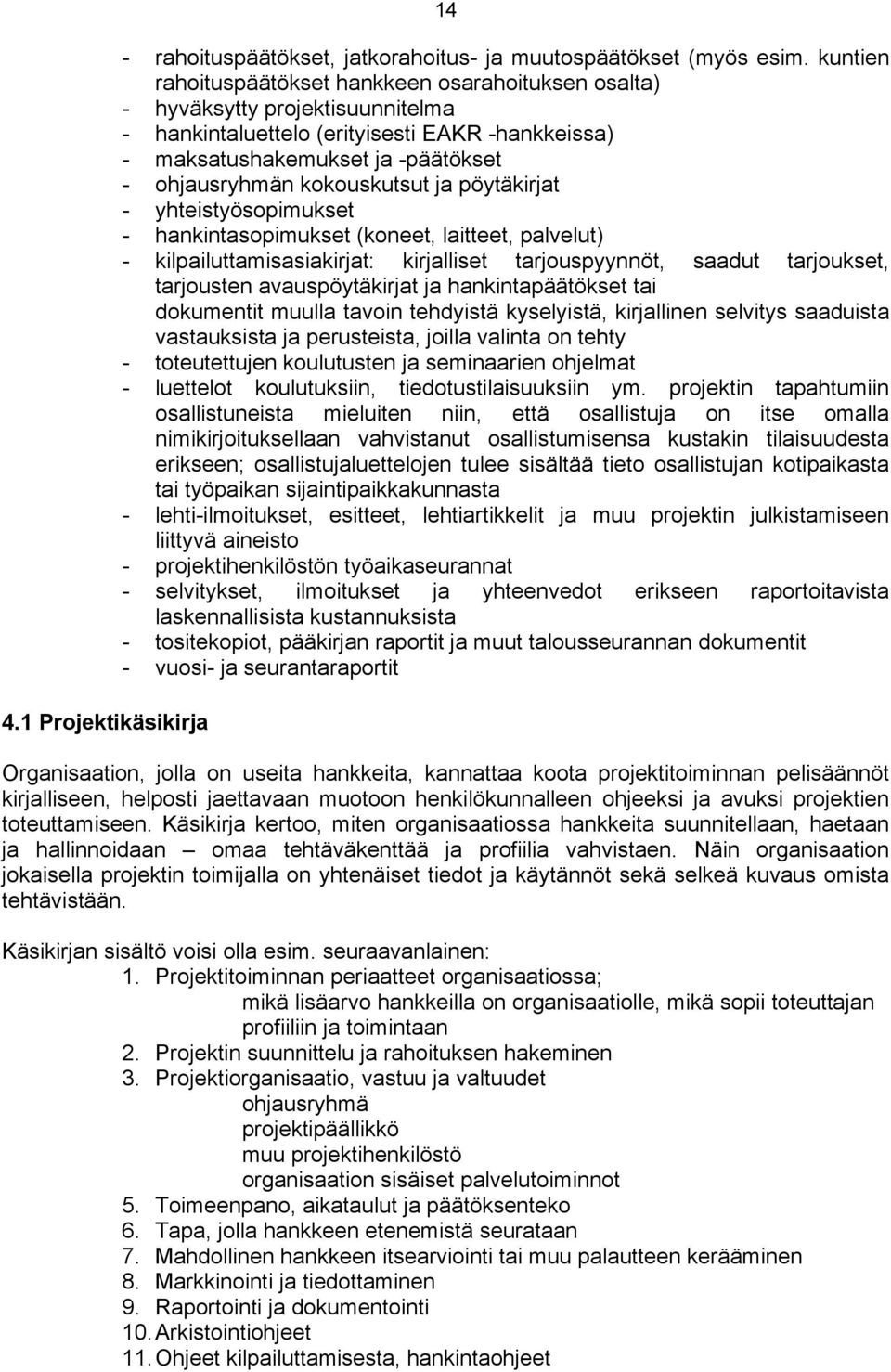 kokouskutsut ja pöytäkirjat - yhteistyösopimukset - hankintasopimukset (koneet, laitteet, palvelut) - kilpailuttamisasiakirjat: kirjalliset tarjouspyynnöt, saadut tarjoukset, tarjousten