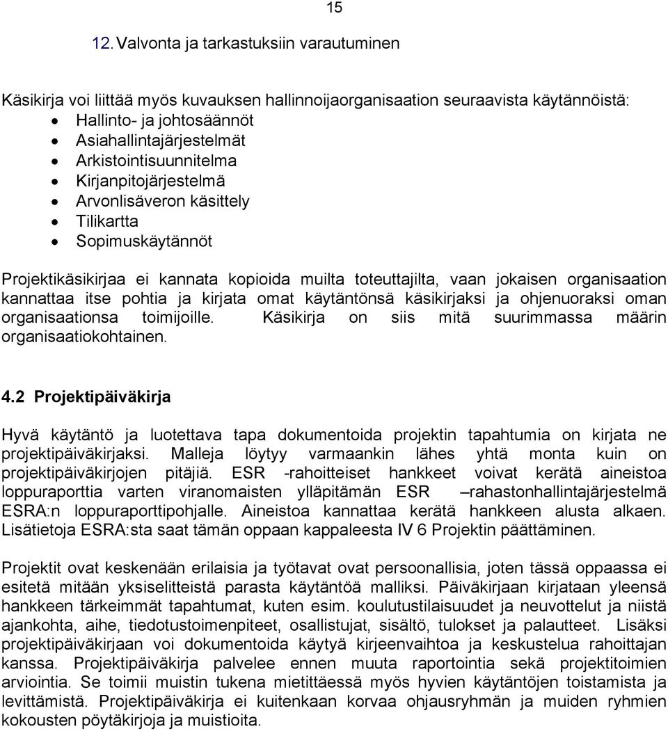 Arkistointisuunnitelma Kirjanpitojärjestelmä Arvonlisäveron käsittely Tilikartta Sopimuskäytännöt Projektikäsikirjaa ei kannata kopioida muilta toteuttajilta, vaan jokaisen organisaation kannattaa