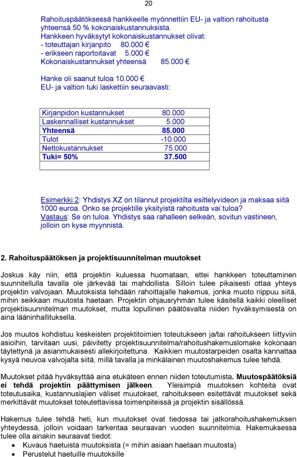 000 Laskennalliset kustannukset 5.000 Yhteensä 85.000 Tulot -10.000 Nettokustannukset 75.000 Tuki= 50% 37.