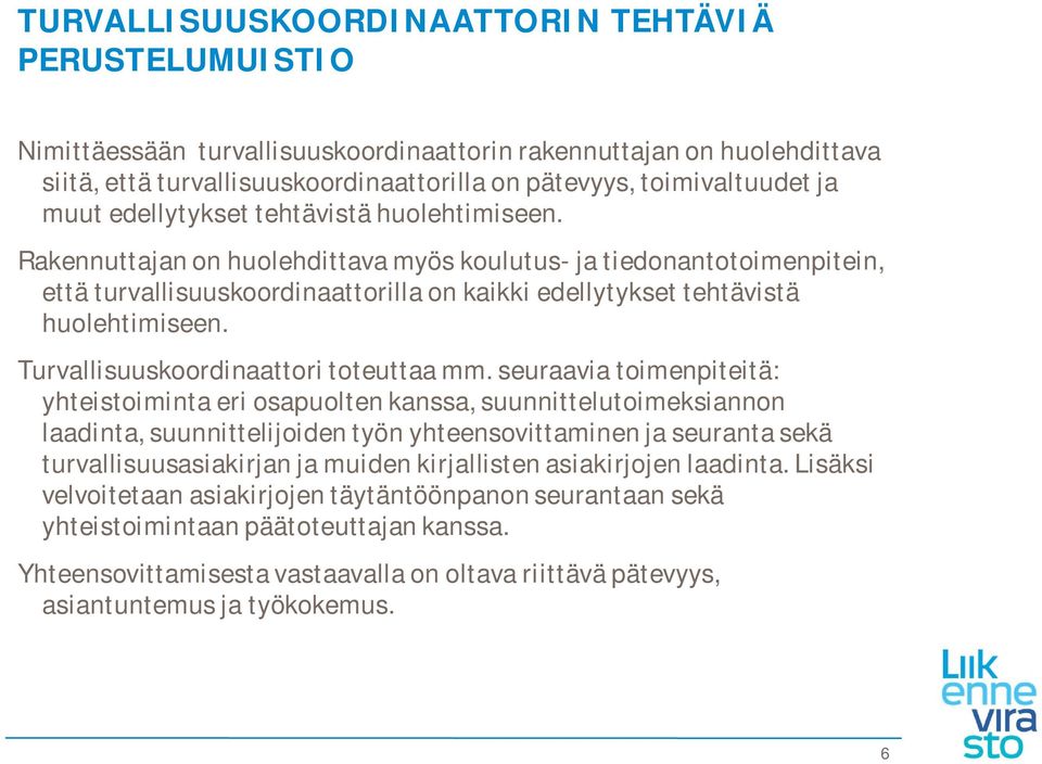 Rakennuttajan on huolehdittava myös koulutus- ja tiedonantotoimenpitein, että turvallisuuskoordinaattorilla on kaikki edellytykset tehtävistä huolehtimiseen. Turvallisuuskoordinaattori toteuttaa mm.