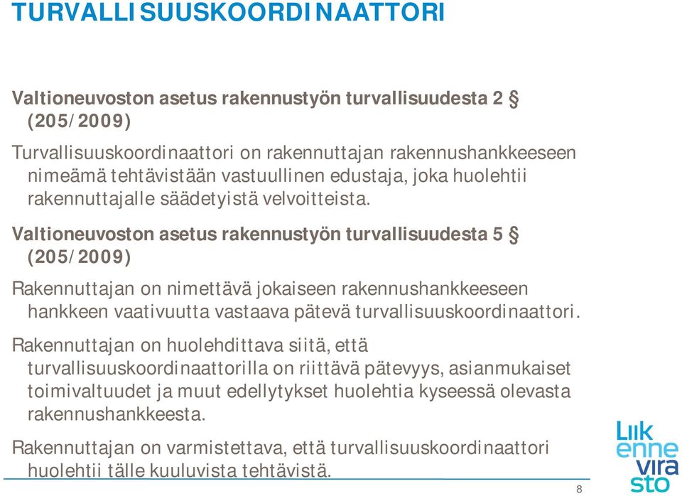 Valtioneuvoston asetus rakennustyön turvallisuudesta 5 (205/2009) Rakennuttajan on nimettävä jokaiseen rakennushankkeeseen hankkeen vaativuutta vastaava pätevä