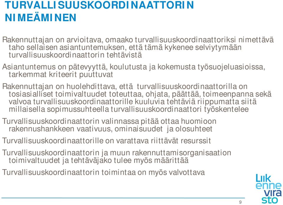 turvallisuuskoordinaattorilla on tosiasialliset toimivaltuudet toteuttaa, ohjata, päättää, toimeenpanna sekä valvoa turvallisuuskoordinaattorille kuuluvia tehtäviä riippumatta siitä millaisella