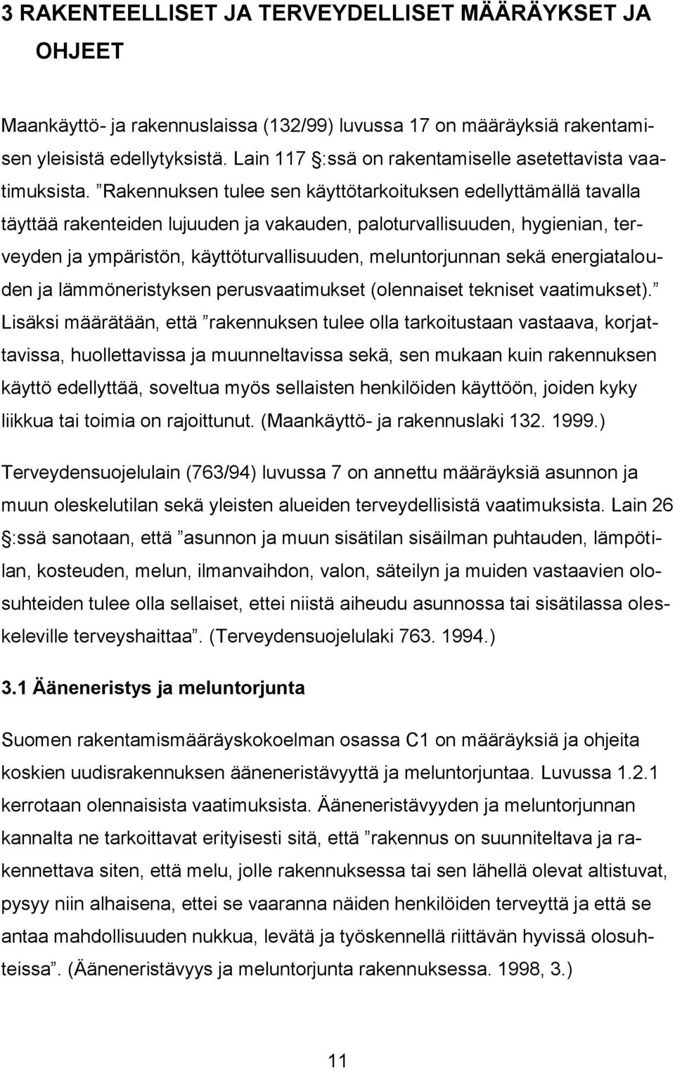 Rakennuksen tulee sen käyttötarkoituksen edellyttämällä tavalla täyttää rakenteiden lujuuden ja vakauden, paloturvallisuuden, hygienian, terveyden ja ympäristön, käyttöturvallisuuden, meluntorjunnan